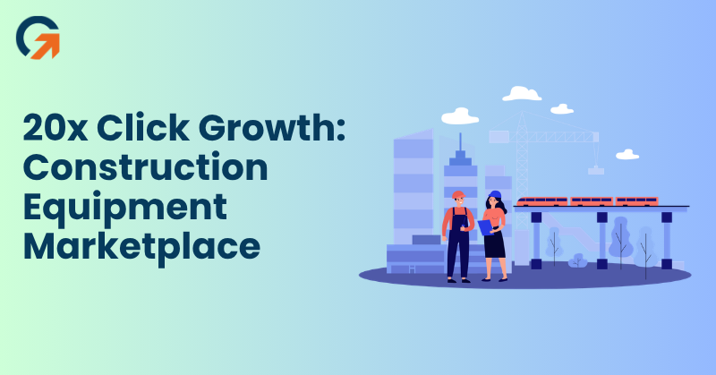 20X Organic Clicks for a Construction Equipment Marketplace